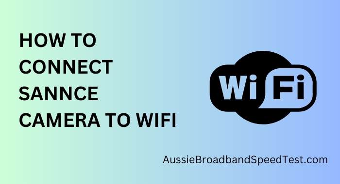 How to Connect Sannce Camera to Wi-Fi
