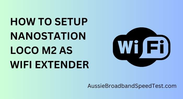 How to Set Up NanoStation Loco M2 as a WiFi Extender